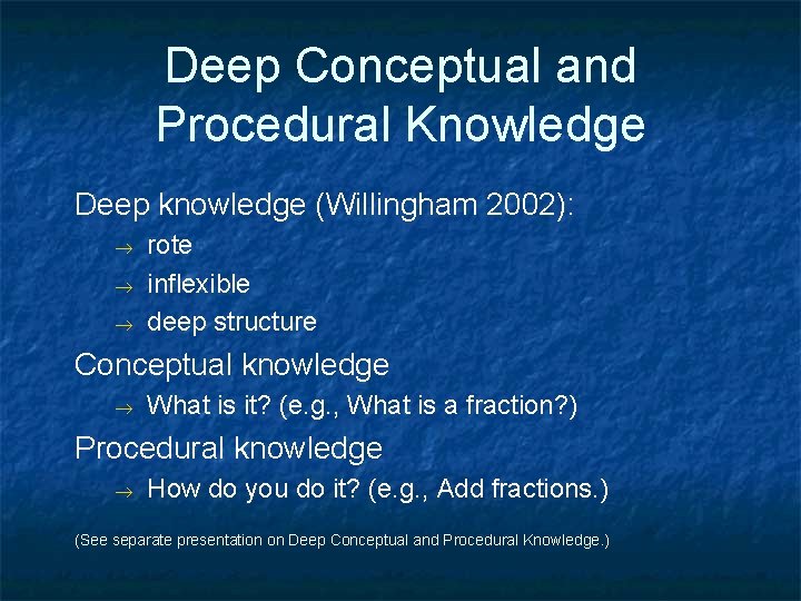 Deep Conceptual and Procedural Knowledge Deep knowledge (Willingham 2002): rote inflexible deep structure Conceptual