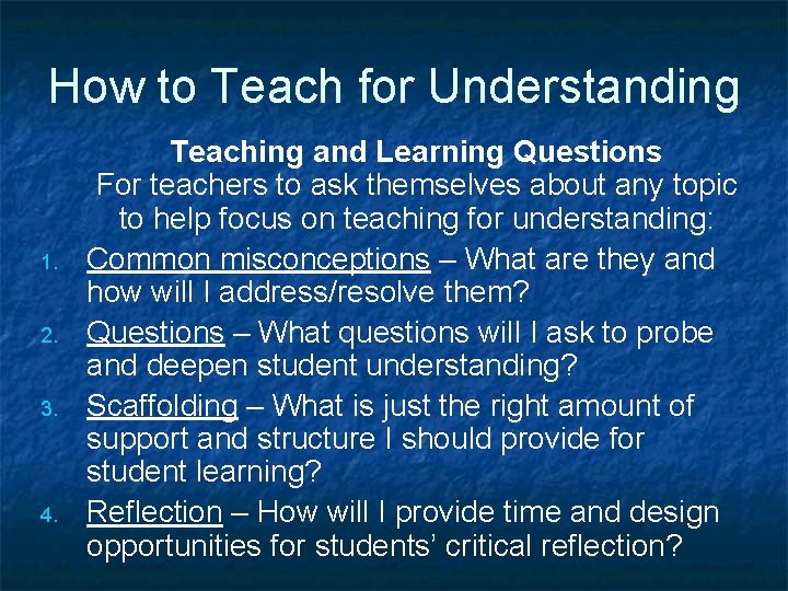 How to Teach for Understanding 1. 2. 3. 4. Teaching and Learning Questions For