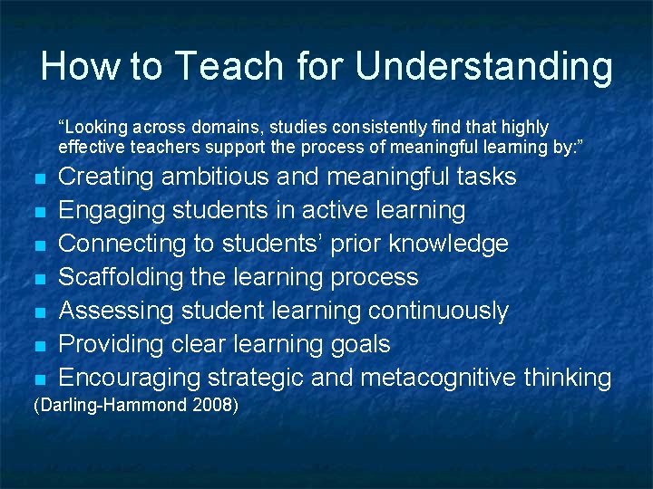 How to Teach for Understanding “Looking across domains, studies consistently find that highly effective
