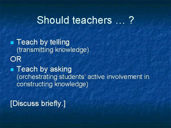 Should teachers … ? n Teach by telling (transmitting knowledge) OR n Teach by