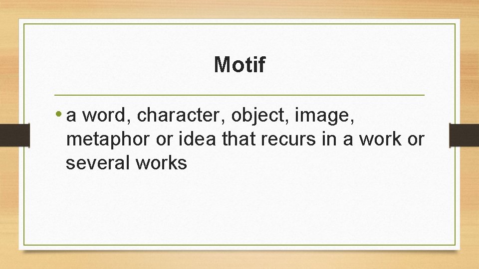 Motif • a word, character, object, image, metaphor or idea that recurs in a