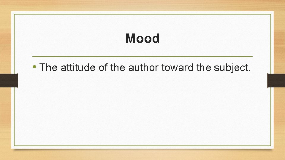 Mood • The attitude of the author toward the subject. 