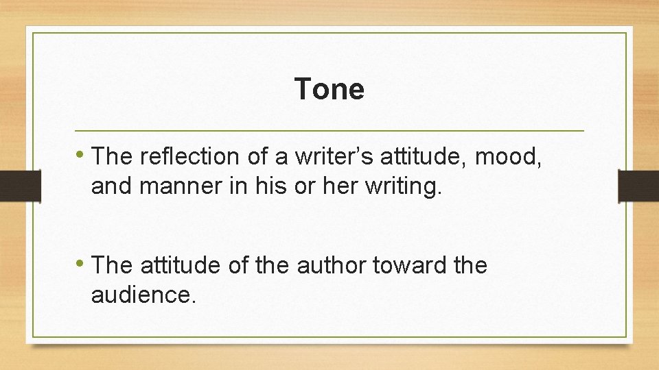 Tone • The reflection of a writer’s attitude, mood, and manner in his or
