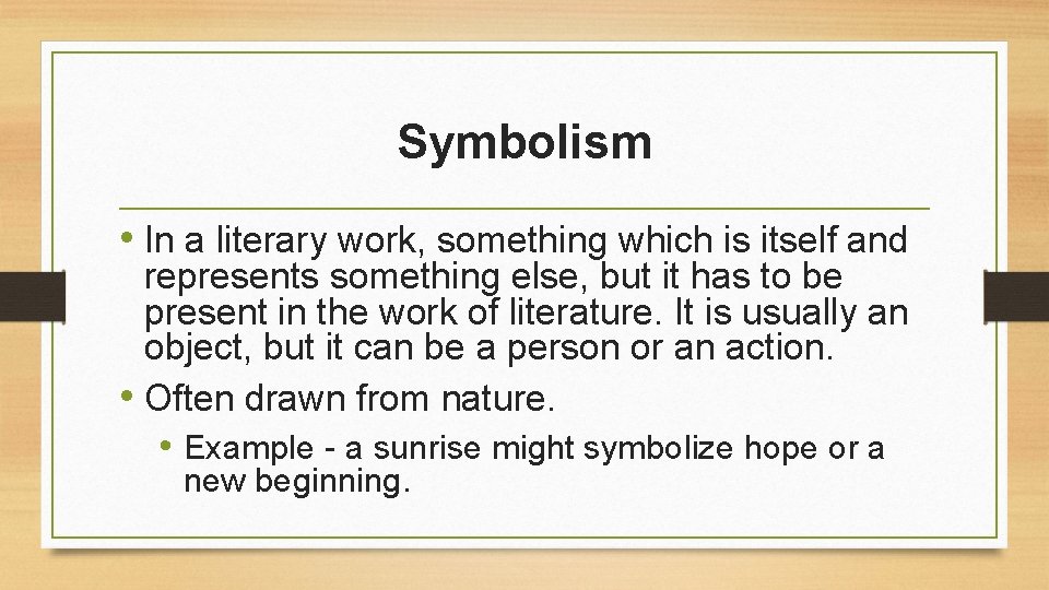 Symbolism • In a literary work, something which is itself and represents something else,