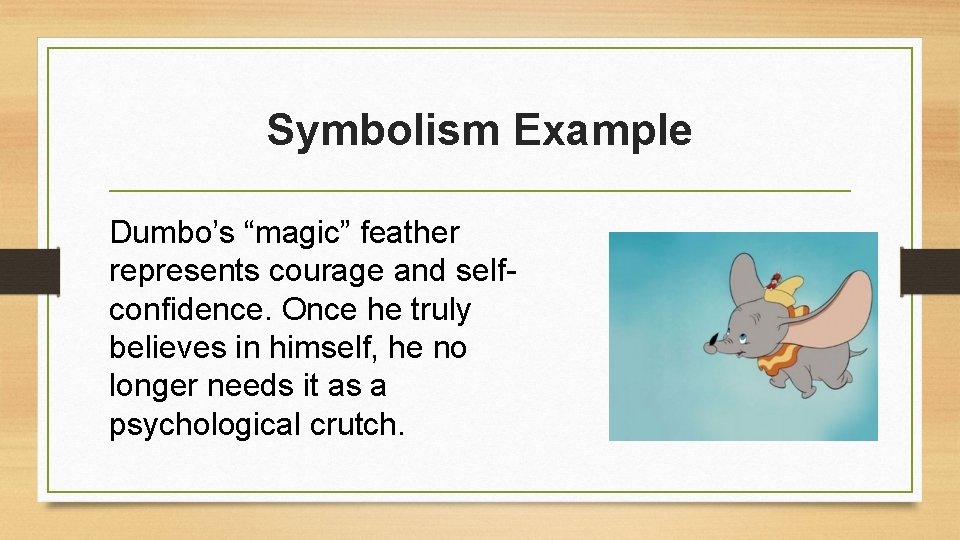 Symbolism Example Dumbo’s “magic” feather represents courage and selfconfidence. Once he truly believes in