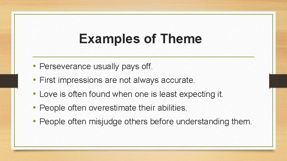 Examples of Theme • • • Perseverance usually pays off. First impressions are not