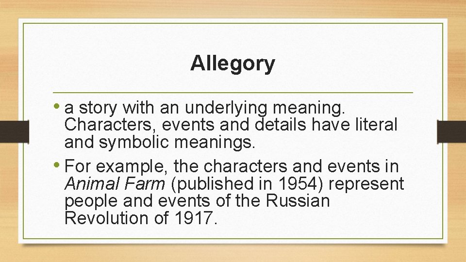 Allegory • a story with an underlying meaning. Characters, events and details have literal