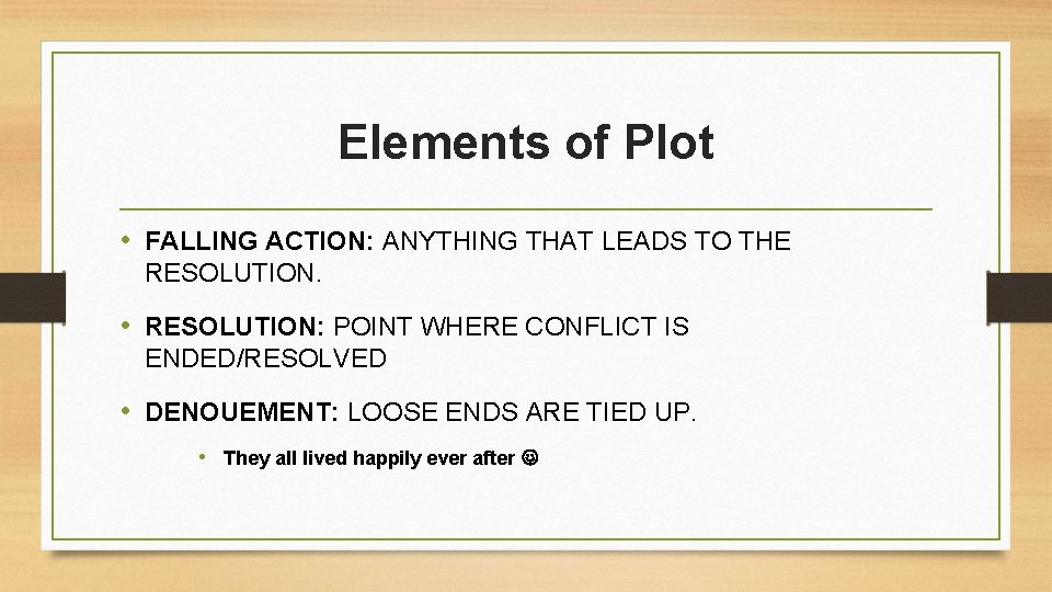 Elements of Plot • FALLING ACTION: ANYTHING THAT LEADS TO THE RESOLUTION. • RESOLUTION: