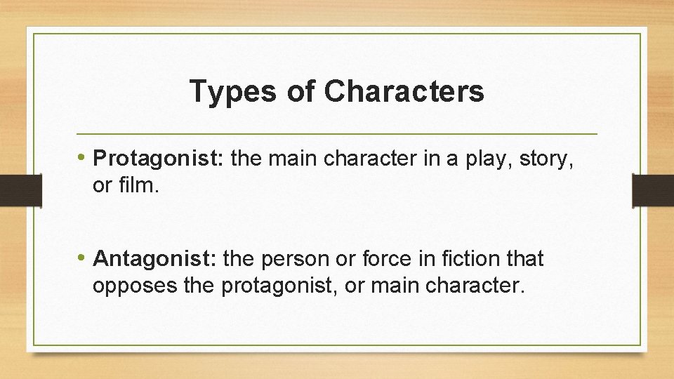 Types of Characters • Protagonist: the main character in a play, story, or film.