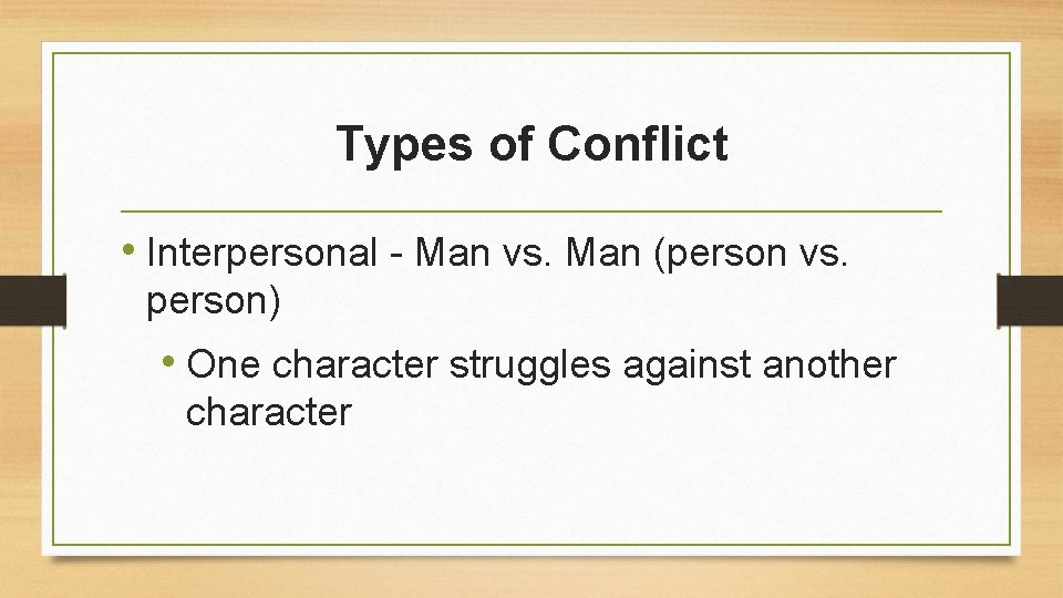 Types of Conflict • Interpersonal - Man vs. Man (person vs. person) • One