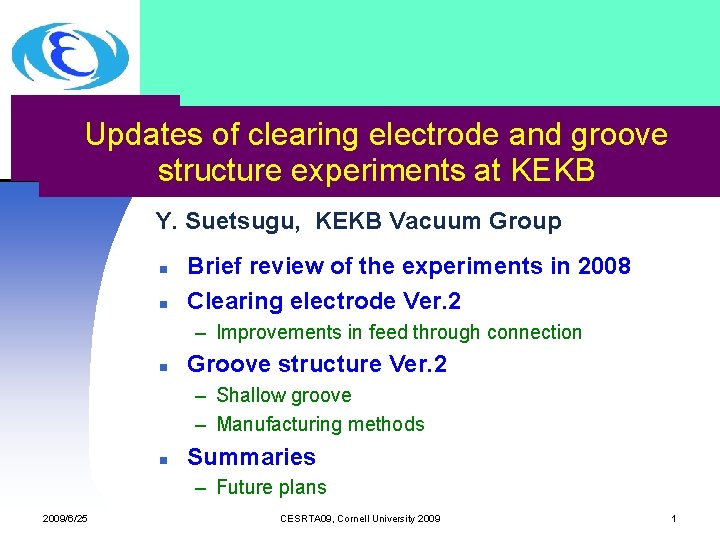 Updates of clearing electrode and groove structure experiments at KEKB Y. Suetsugu, KEKB Vacuum Updates of clearing electrode and groove structure experiments at KEKB Y. Suetsugu, KEKB Vacuum