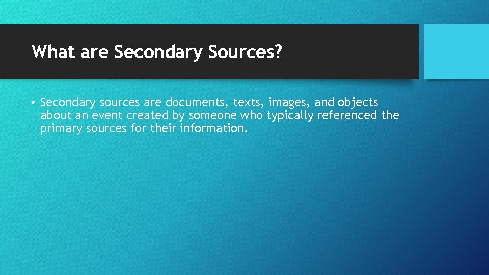 What are Secondary Sources? • Secondary sources are documents, texts, images, and objects about