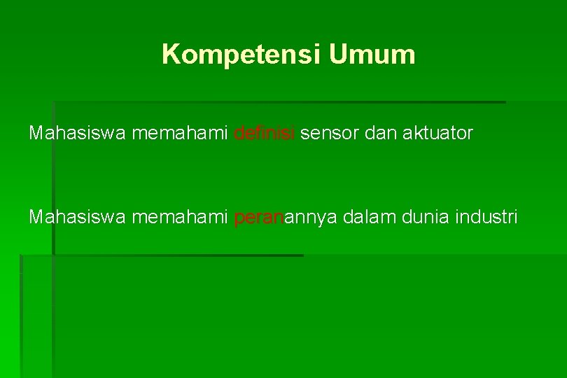 Kompetensi Umum Mahasiswa memahami definisi sensor dan aktuator Mahasiswa memahami peranannya dalam dunia industri