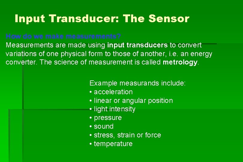 Input Transducer: The Sensor How do we make measurements? Measurements are made using input