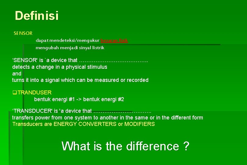 Definisi SENSOR dapat mendeteksi/mengukur besaran fisik mengubah menjadi sinyal listrik ‘SENSOR' is `a device Definisi SENSOR dapat mendeteksi/mengukur besaran fisik mengubah menjadi sinyal listrik ‘SENSOR' is `a device
