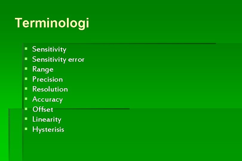 Terminologi § § § § § Sensitivity error Range Precision Resolution Accuracy Offset Linearity