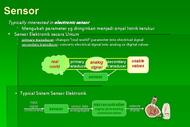 Sensor Typically interested in electronic sensor § Mengubah parameter yg diinginkan menjadi sinyal listrik