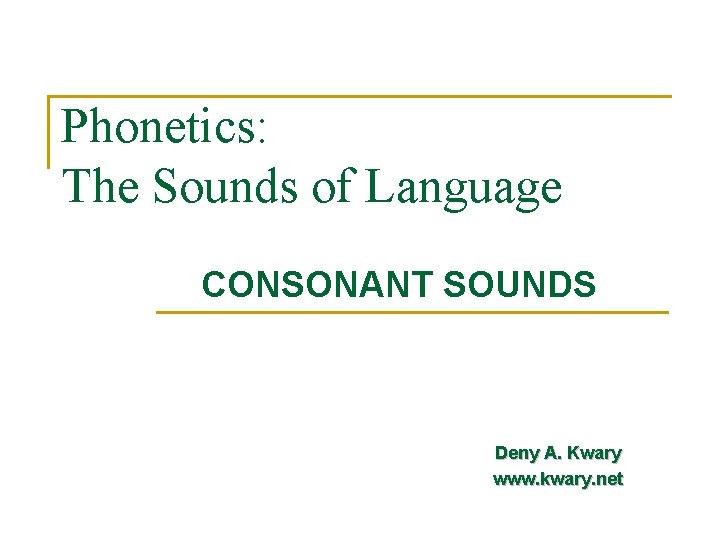 Phonetics: The Sounds of Language CONSONANT SOUNDS Deny A. Kwary www. kwary. net 