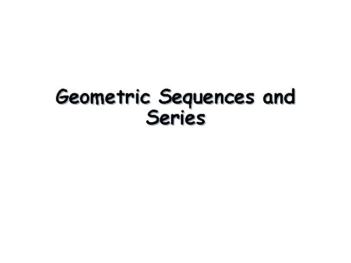 Geometric Sequences and Series 