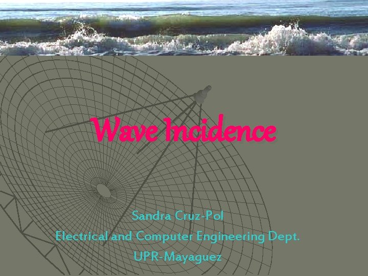 Wave Incidence Sandra Cruz-Pol Electrical and Computer Engineering Dept. UPR-Mayaguez 