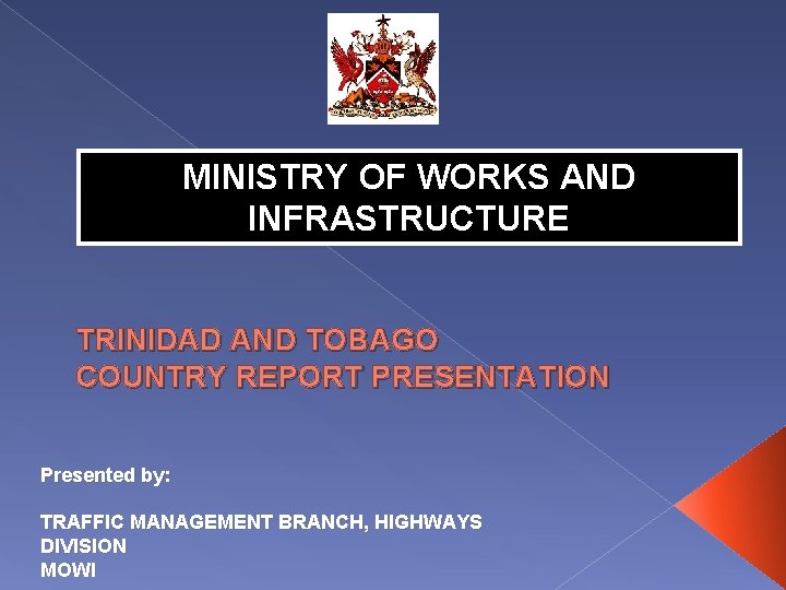 MINISTRY OF WORKS AND INFRASTRUCTURE TRINIDAD AND TOBAGO COUNTRY REPORT PRESENTATION Presented by: TRAFFIC