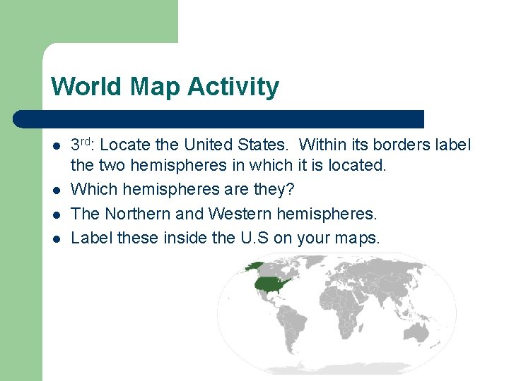 World Map Activity l l 3 rd: Locate the United States. Within its borders