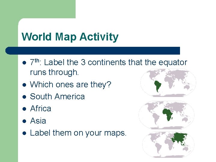 World Map Activity l l l 7 th: Label the 3 continents that the