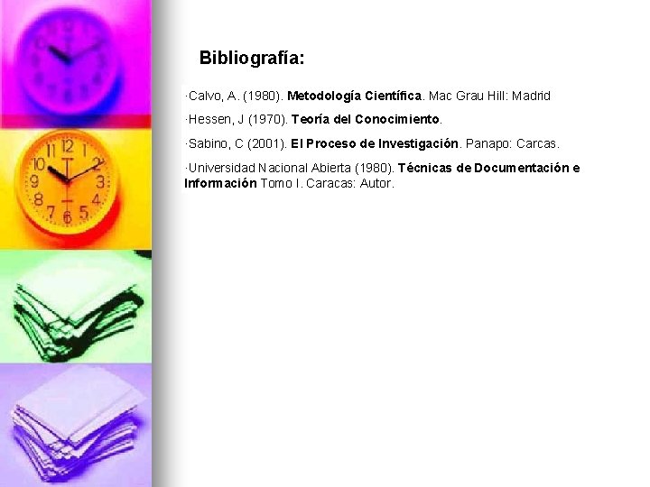 Bibliografía: ·Calvo, A. (1980). Metodología Científica. Mac Grau Hill: Madrid ·Hessen, J (1970). Teoría