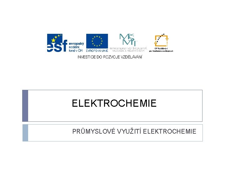 ELEKTROCHEMIE PRŮMYSLOVÉ VYUŽITÍ ELEKTROCHEMIE 