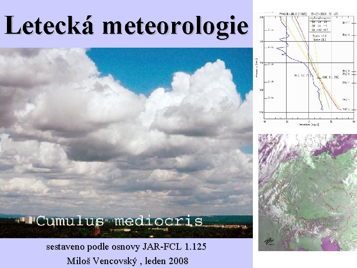 Letecká meteorologie sestaveno podle osnovy JAR-FCL 1. 125 Miloš Vencovský , leden 2008 