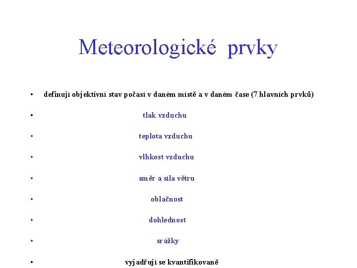 Meteorologické prvky • definují objektivní stav počasí v daném místě a v daném čase