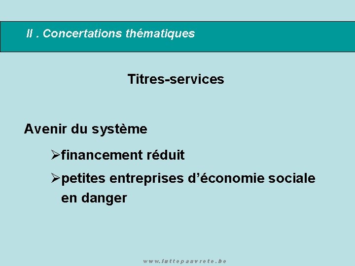 II. Concertations thématiques Titres-services Avenir du système Øfinancement réduit Øpetites entreprises d’économie sociale en