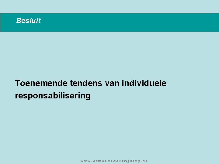 Besluit Toenemende tendens van individuele responsabilisering www. armoedebestrijding. be 