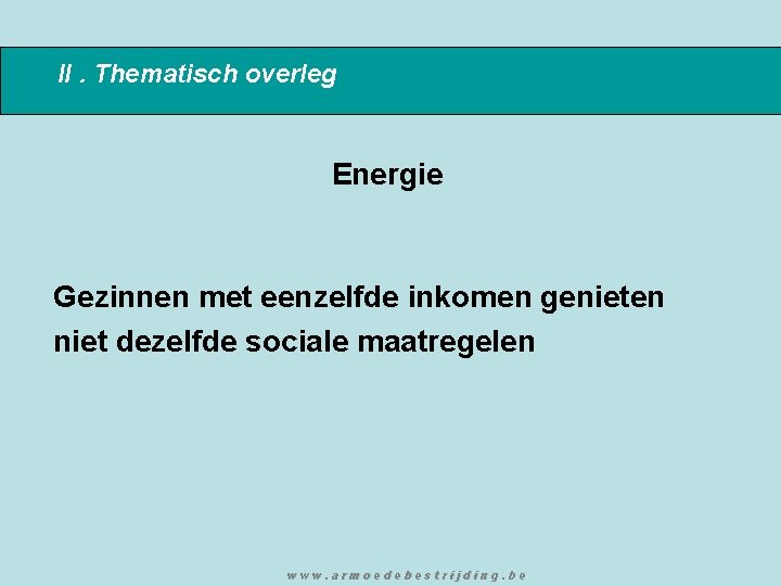 II. Thematisch overleg Energie Gezinnen met eenzelfde inkomen genieten niet dezelfde sociale maatregelen www.