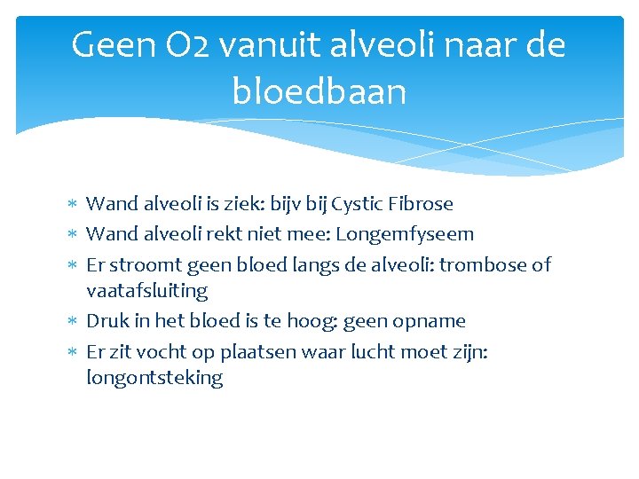 Geen O 2 vanuit alveoli naar de bloedbaan Wand alveoli is ziek: bijv bij