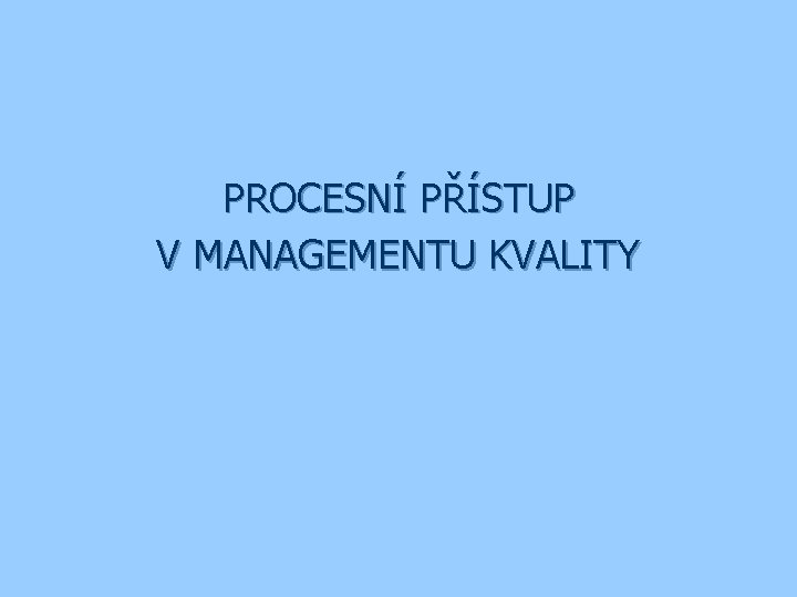 PROCESNÍ PŘÍSTUP V MANAGEMENTU KVALITY 