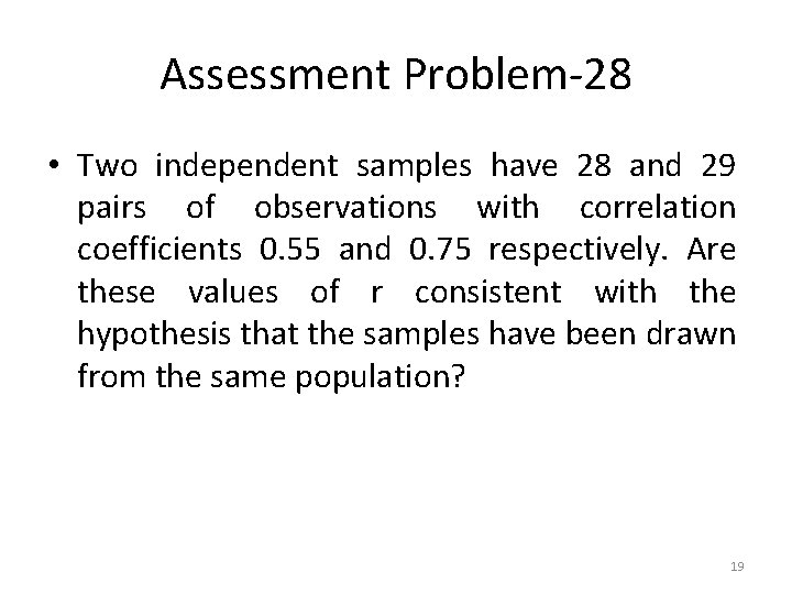 Assessment Problem-28 • Two independent samples have 28 and 29 pairs of observations with