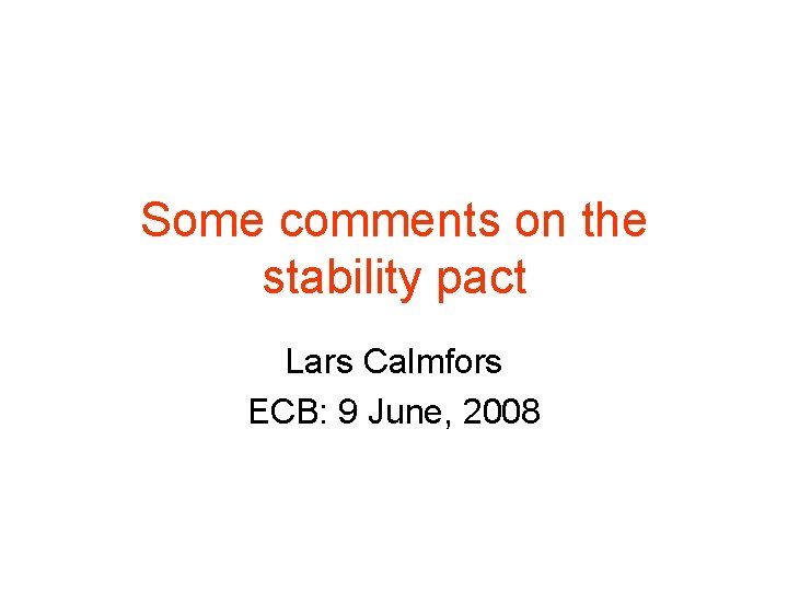 Some comments on the stability pact Lars Calmfors ECB: 9 June, 2008 