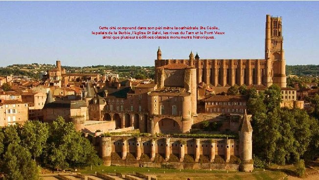 Cette cité comprend dans son périmètre la cathédrale Ste Cécile, le palais de la