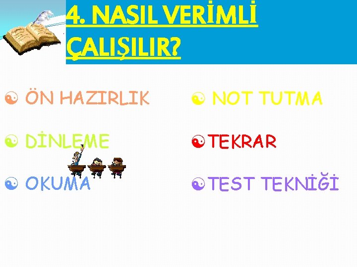 4. NASIL VERİMLİ ÇALIŞILIR? [ ÖN HAZIRLIK [ NOT TUTMA [ DİNLEME [TEKRAR [