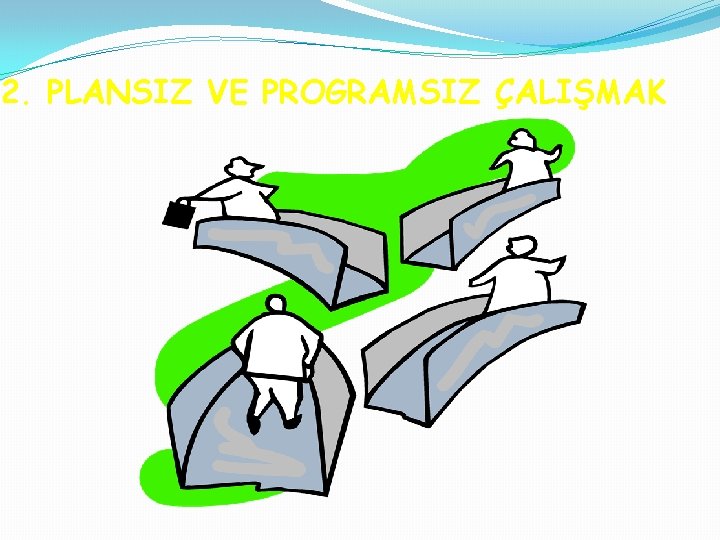 2. PLANSIZ VE PROGRAMSIZ ÇALIŞMAK 