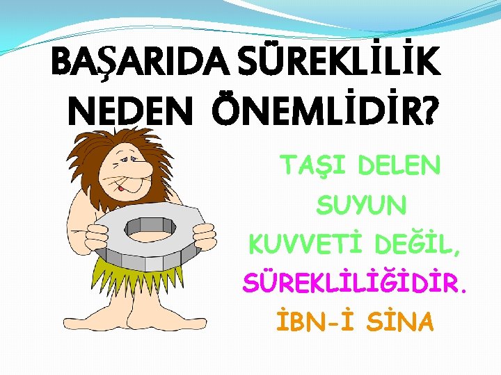 BAŞARIDA SÜREKLİLİK NEDEN ÖNEMLİDİR? TAŞI DELEN SUYUN KUVVETİ DEĞİL, SÜREKLİLİĞİDİR. İBN-İ SİNA 