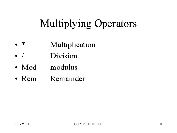 Multiplying Operators • • * / Mod Rem 10/22/2021 Multiplication Division modulus Remainder DSD,