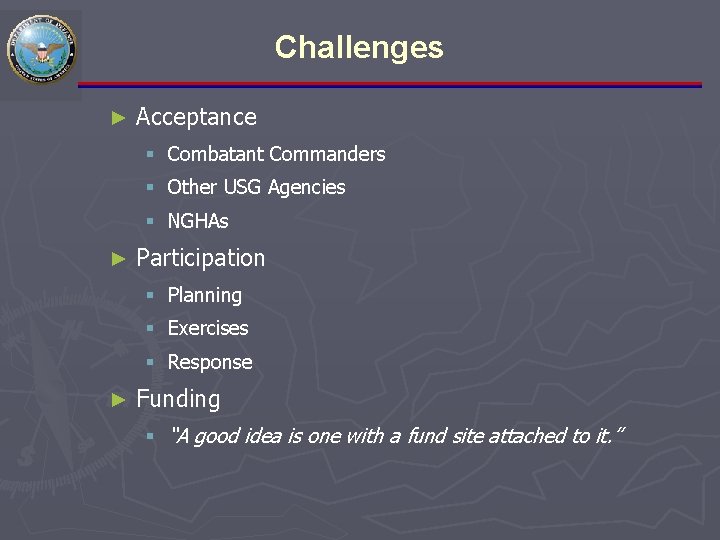 Challenges ► Acceptance § Combatant Commanders § Other USG Agencies § NGHAs ► Participation