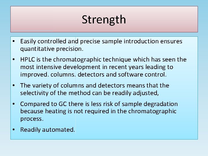 Strength • Easily controlled and precise sample introduction ensures quantitative precision. • HPLC is