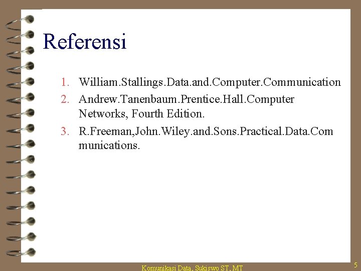 Referensi 1. William. Stallings. Data. and. Computer. Communication 2. Andrew. Tanenbaum. Prentice. Hall. Computer