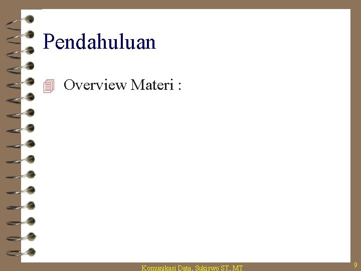 Pendahuluan 4 Overview Materi : Komunikasi Data, Sukiswo ST, MT 9 