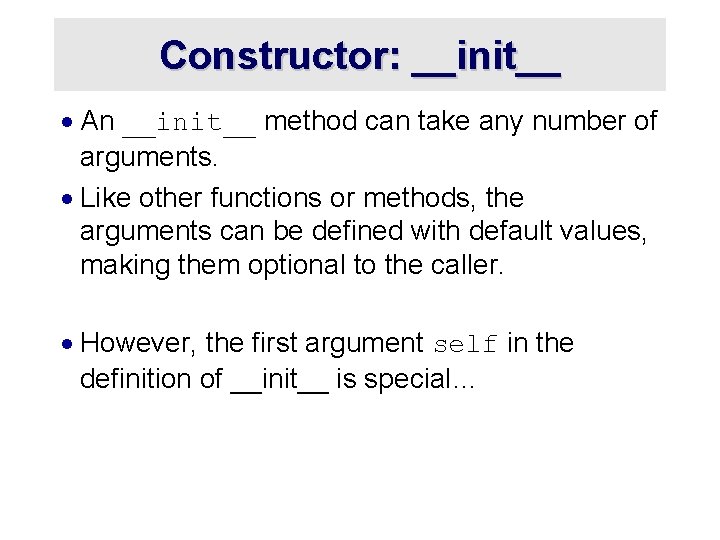 Constructor: __init__ · An __init__ method can take any number of arguments. · Like