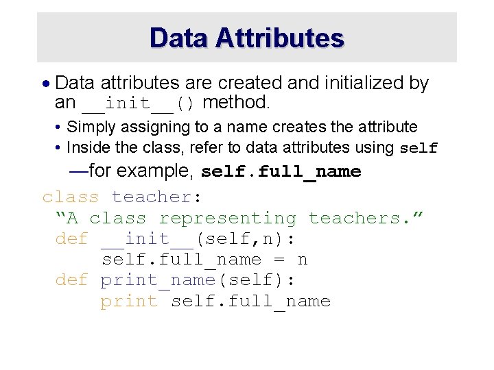 Data Attributes · Data attributes are created and initialized by an __init__() method. •