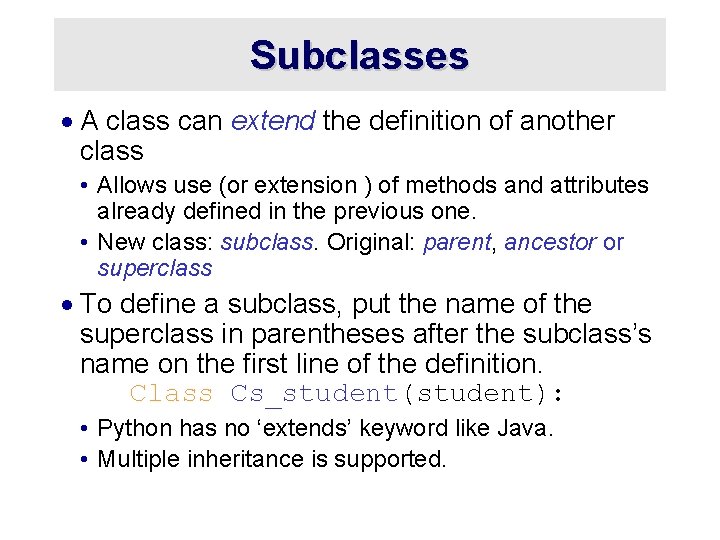 Subclasses · A class can extend the definition of another class • Allows use